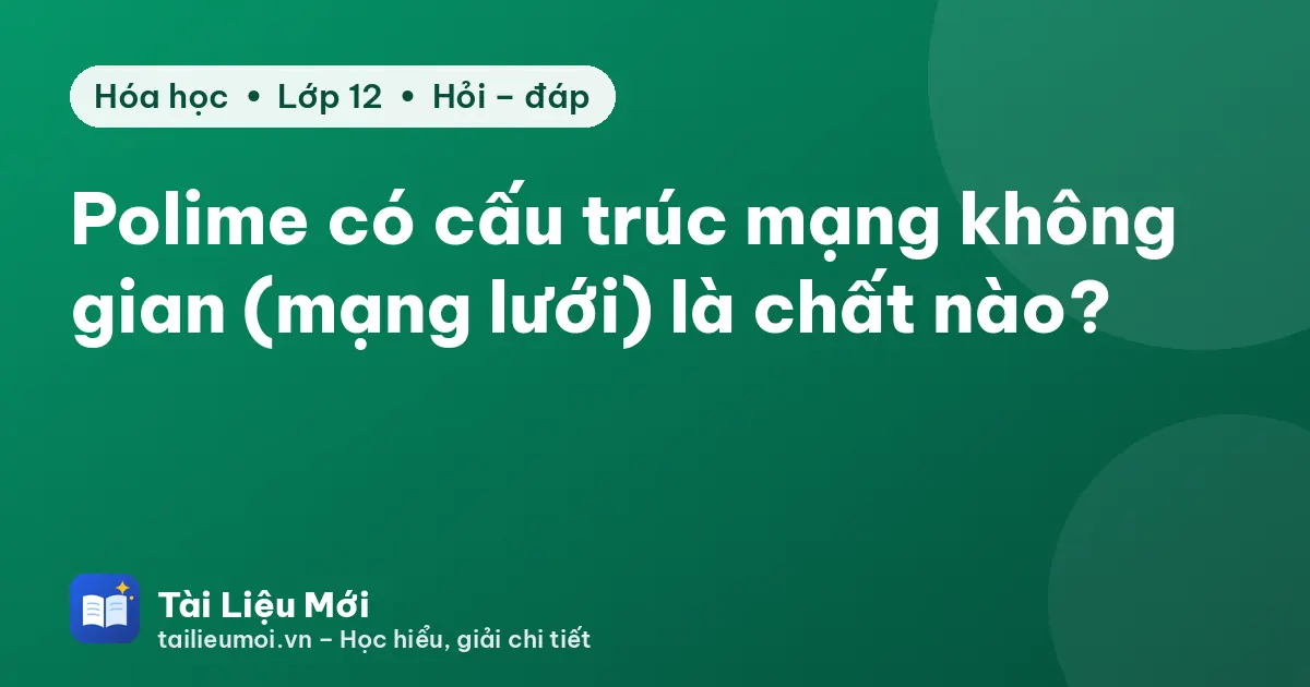 Polime có cấu trúc mạng không gian (mạng lưới) là chất nào?