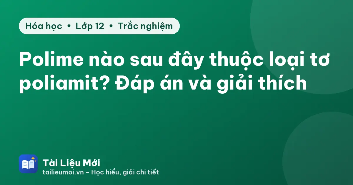 Polime nào sau đây thuộc loại tơ poliamit? Đáp án và giải thích