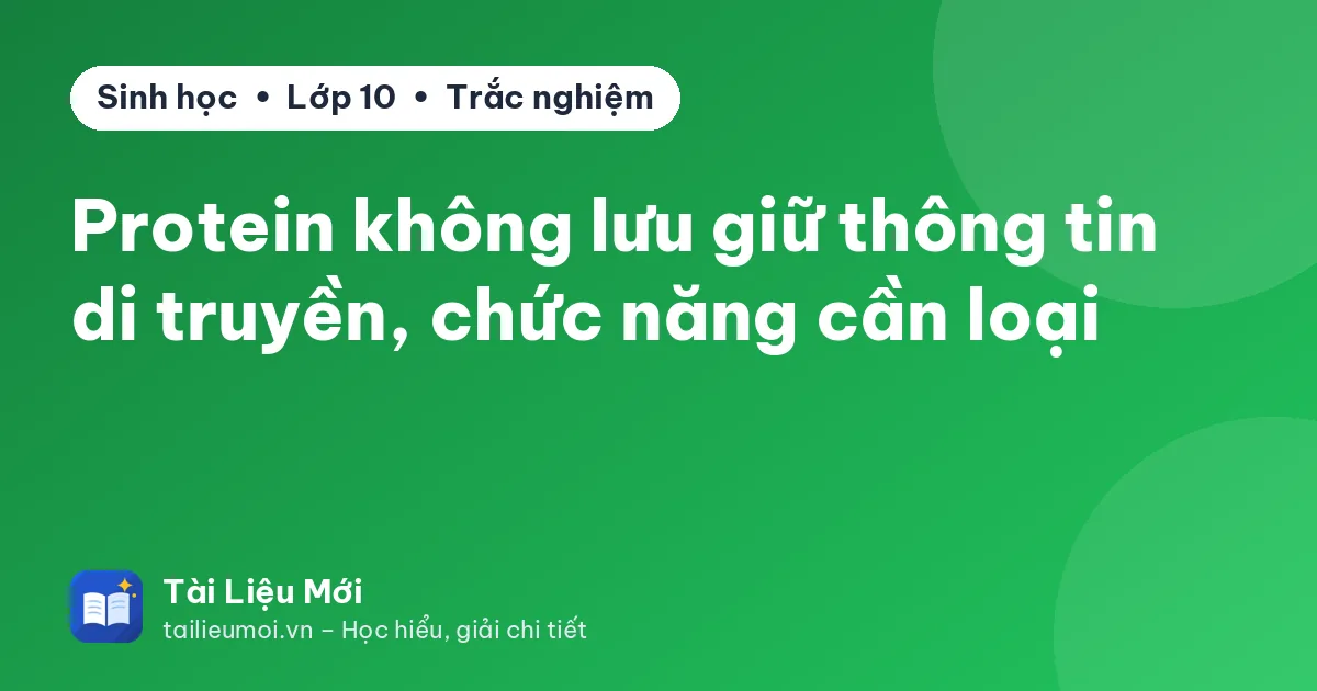 Protein không lưu giữ thông tin di truyền, chức năng cần loại