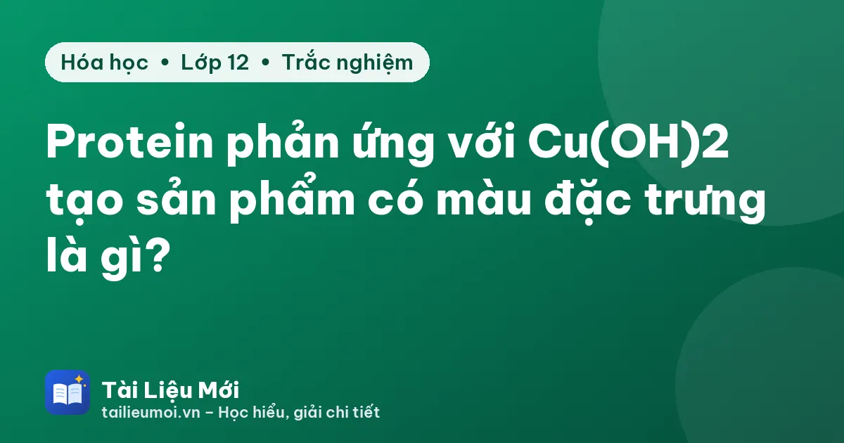 Protein phản ứng với Cu(OH)2 tạo sản phẩm có màu đặc trưng là gì?