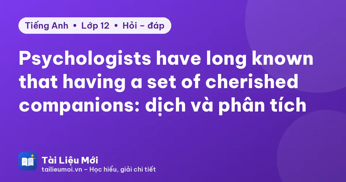 Psychologists have long known that having a set of cherished companions: dịch và phân tích