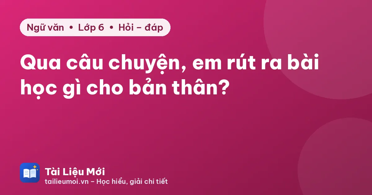 Qua câu chuyện, em rút ra bài học gì cho bản thân?