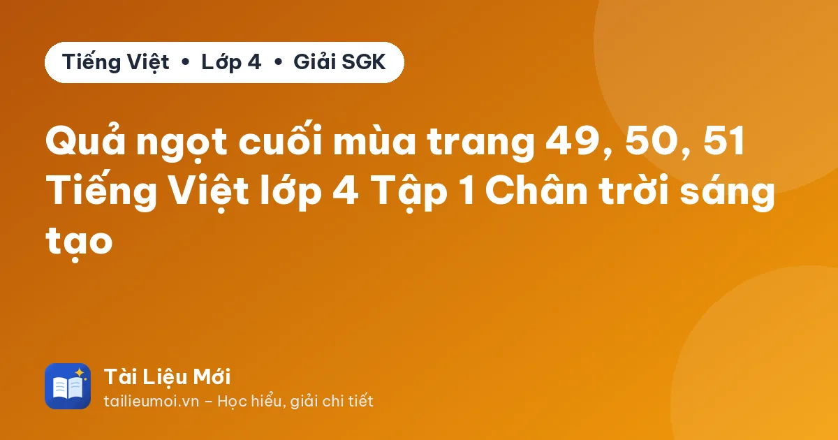Quả ngọt cuối mùa trang 49, 50, 51 Tiếng Việt lớp 4 Tập 1 Chân trời sáng tạo