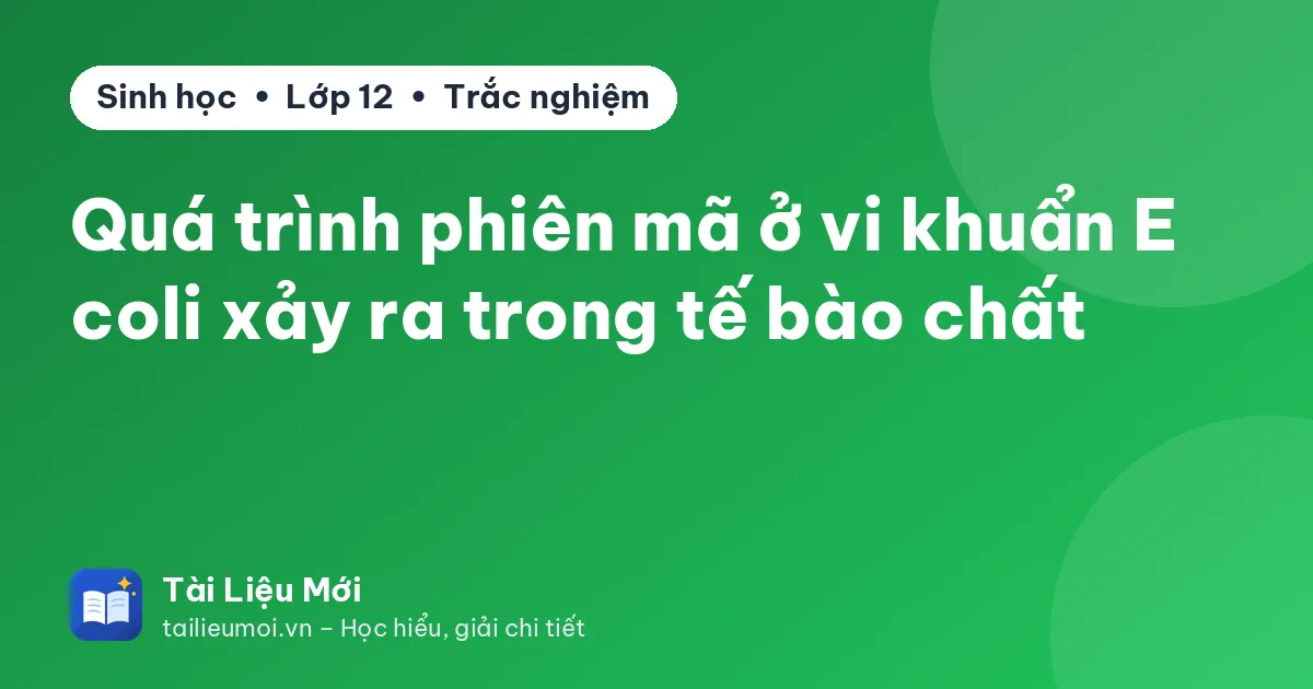Quá trình phiên mã ở vi khuẩn E coli xảy ra trong tế bào chất