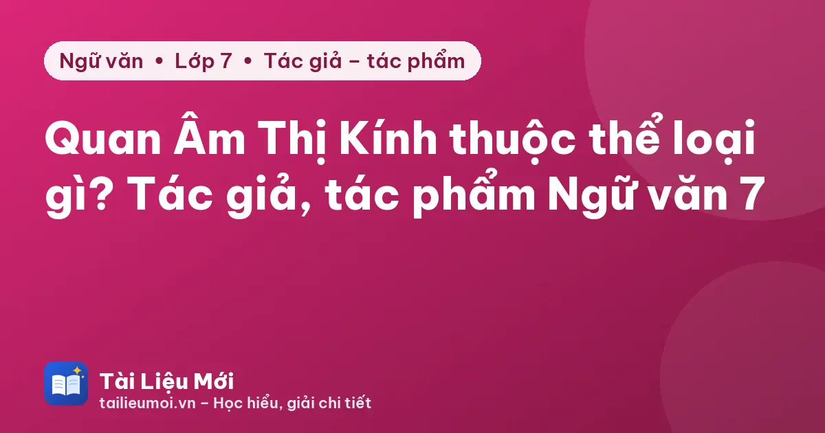 Quan Âm Thị Kính thuộc thể loại gì? Tác giả, tác phẩm Ngữ văn 7