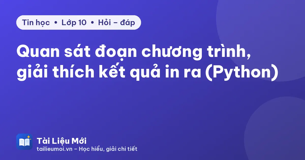 Quan sát đoạn chương trình, giải thích kết quả in ra (Python)