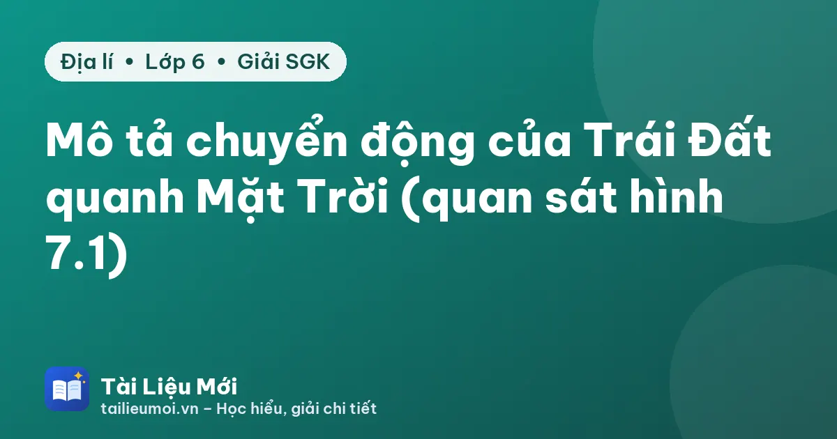 Mô tả chuyển động của Trái Đất quanh Mặt Trời (quan sát hình 7.1)