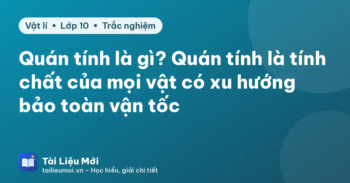 Quán tính là gì? Quán tính là tính chất của mọi vật có xu hướng bảo toàn vận tốc