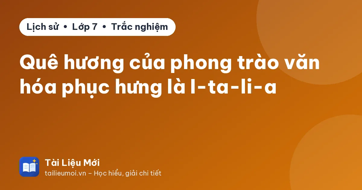 Quê hương của phong trào văn hóa phục hưng là I-ta-li-a