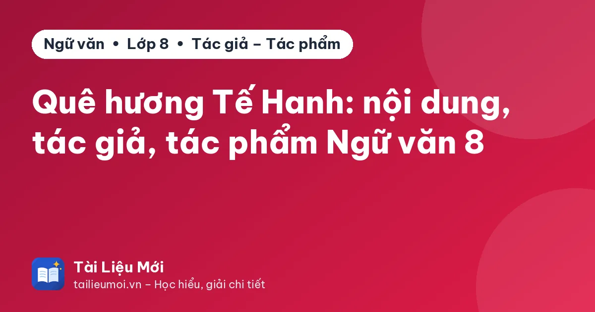 Quê hương Tế Hanh: nội dung, tác giả, tác phẩm Ngữ văn 8