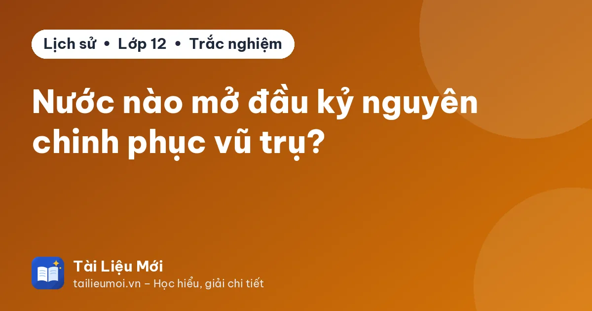 Nước nào mở đầu kỷ nguyên chinh phục vũ trụ?