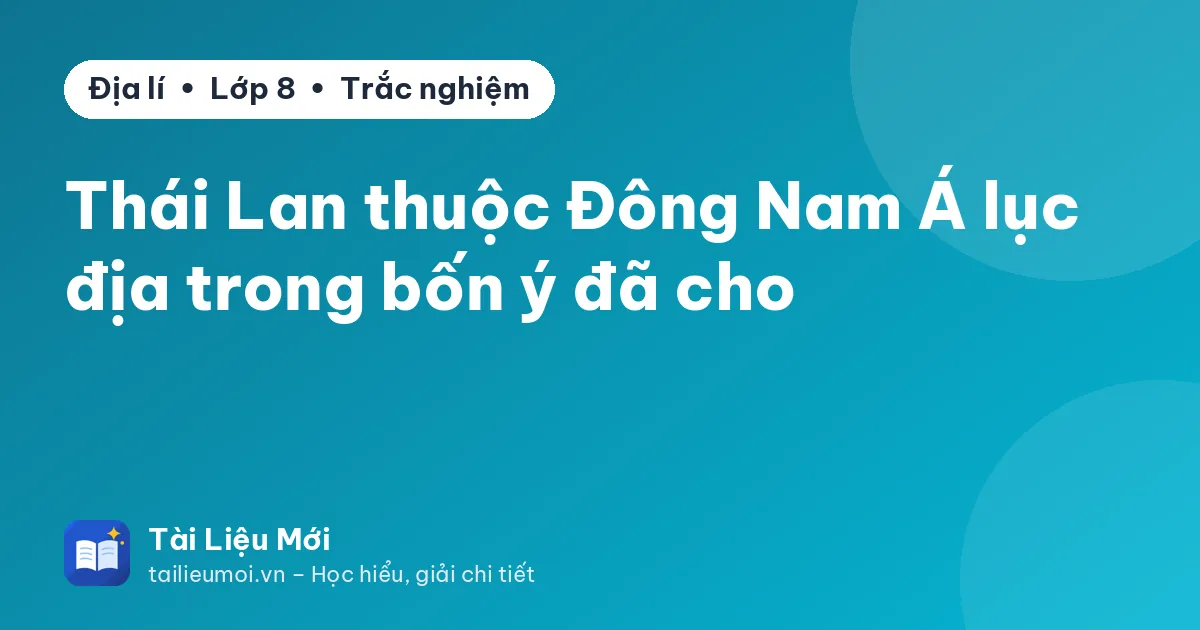 Thái Lan thuộc Đông Nam Á lục địa trong bốn ý đã cho
