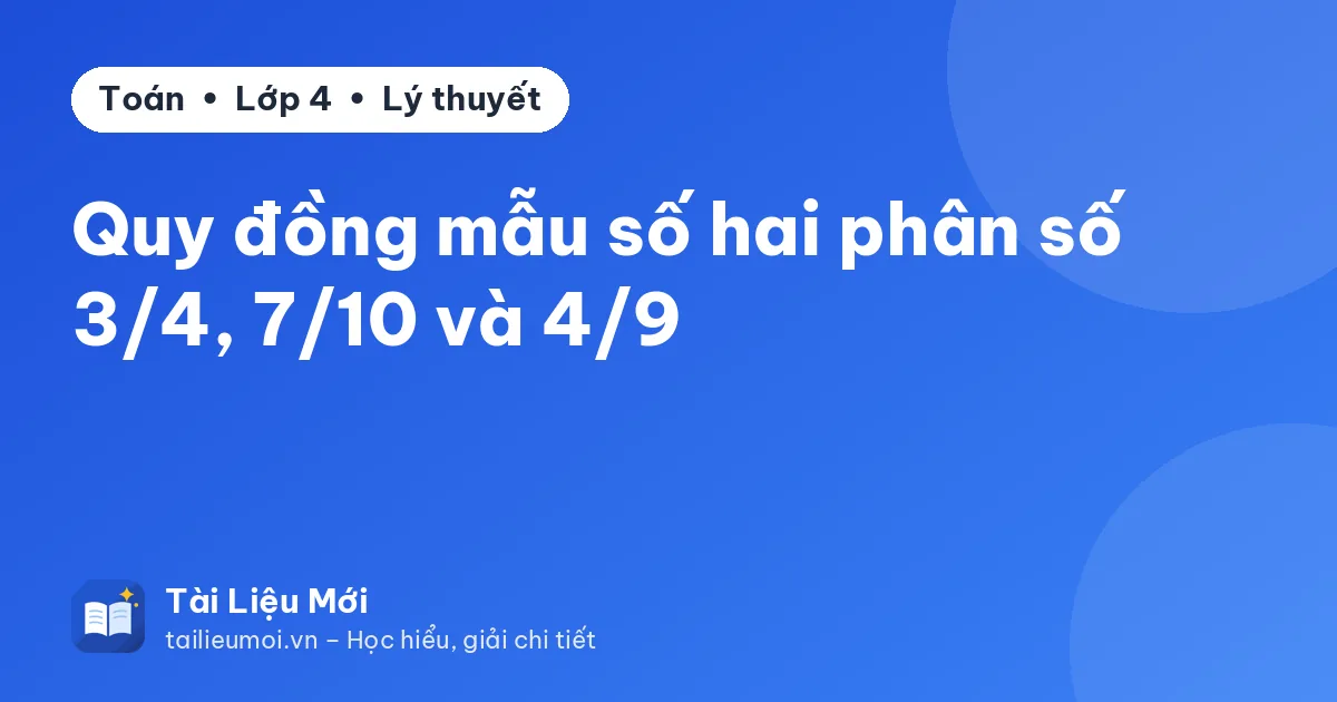 Quy đồng mẫu số hai phân số 3/4, 7/10 và 4/9