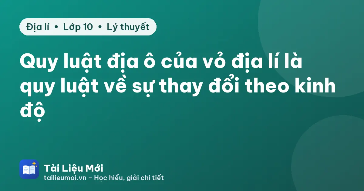 Quy luật địa ô của vỏ địa lí là quy luật về sự thay đổi theo kinh độ