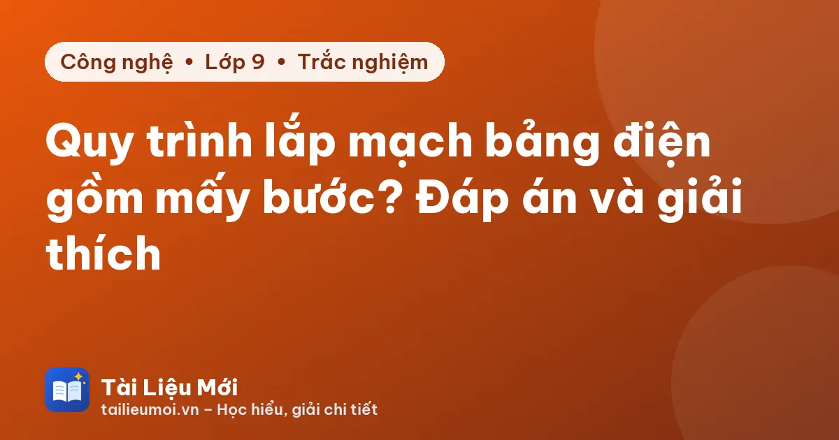 Quy trình lắp mạch bảng điện gồm mấy bước? Đáp án và giải thích