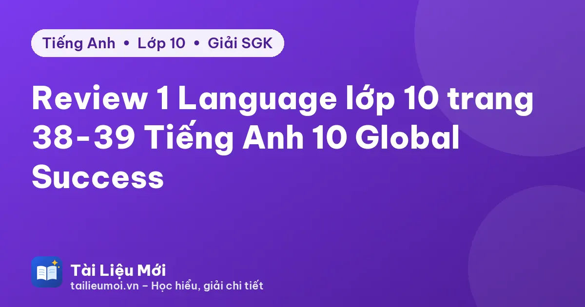 Review 1 Language lớp 10 trang 38-39 Tiếng Anh 10 Global Success