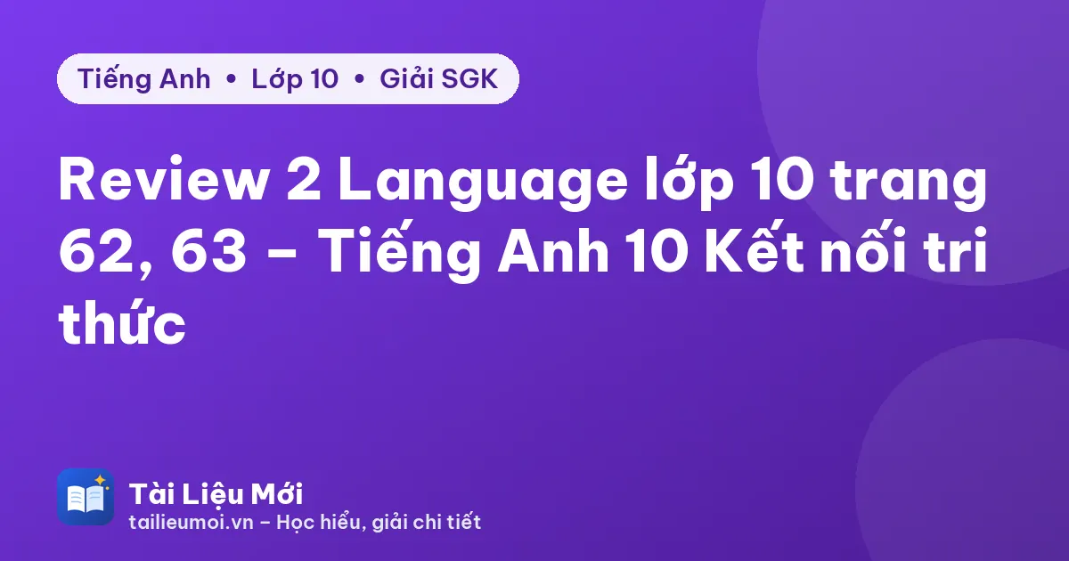 Review 2 Language lớp 10 trang 62, 63 – Tiếng Anh 10 Kết nối tri thức