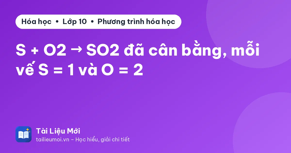 S + O2 → SO2 đã cân bằng, mỗi vế S = 1 và O = 2
