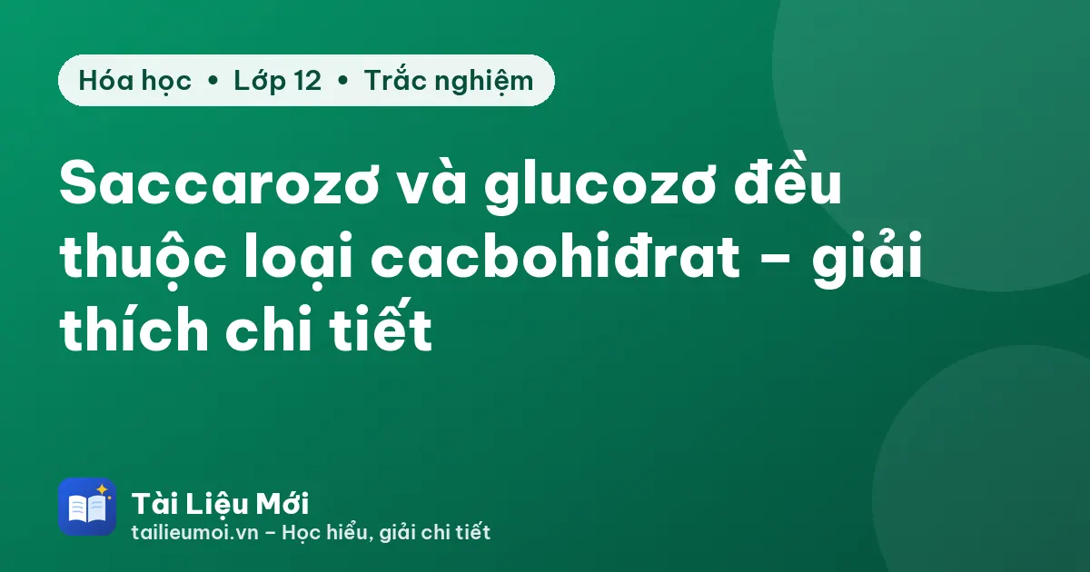 Saccarozơ và glucozơ đều thuộc loại cacbohiđrat – giải thích chi tiết