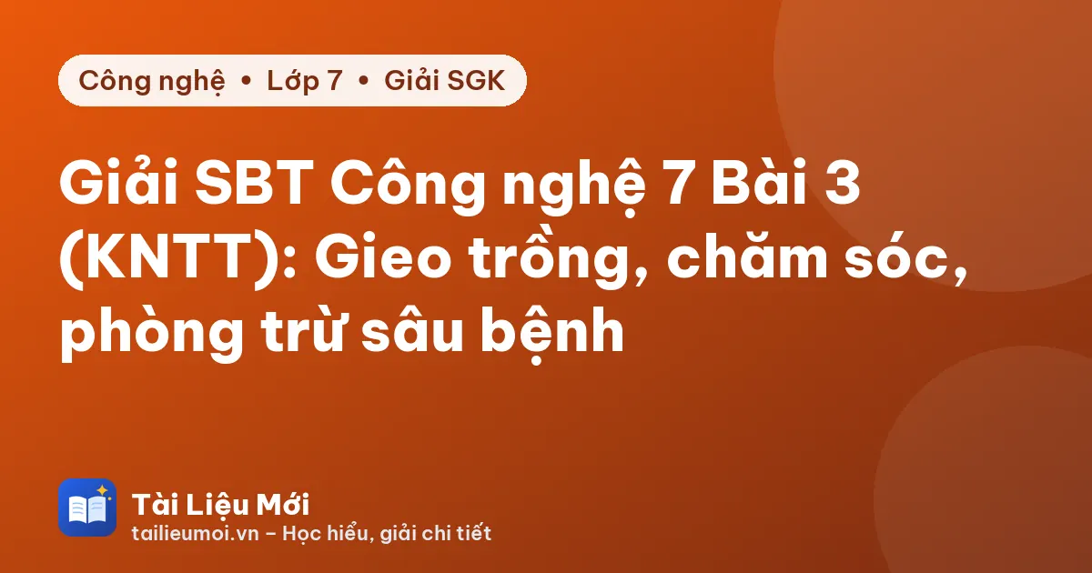 Giải SBT Công nghệ 7 Bài 3 (KNTT): Gieo trồng, chăm sóc, phòng trừ sâu bệnh