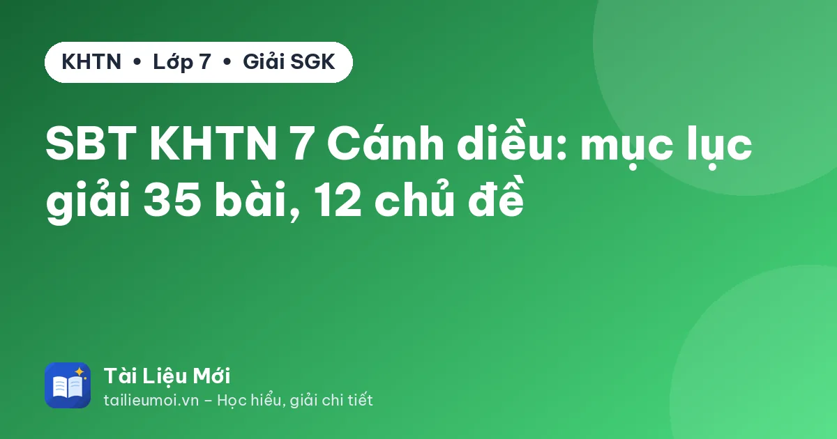 SBT KHTN 7 Cánh diều: mục lục giải 35 bài, 12 chủ đề