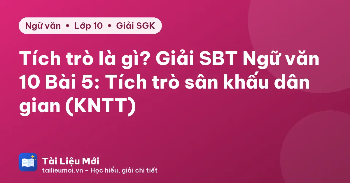 Tích trò là gì? Giải SBT Ngữ văn 10 Bài 5: Tích trò sân khấu dân gian (KNTT)
