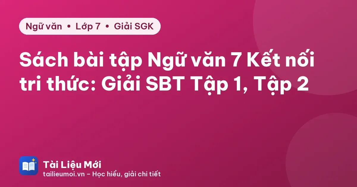 Sách bài tập Ngữ văn 7 Kết nối tri thức: Giải SBT Tập 1, Tập 2