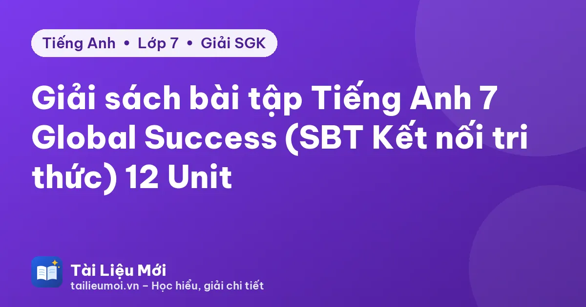Giải sách bài tập Tiếng Anh 7 Global Success (SBT Kết nối tri thức) 12 Unit