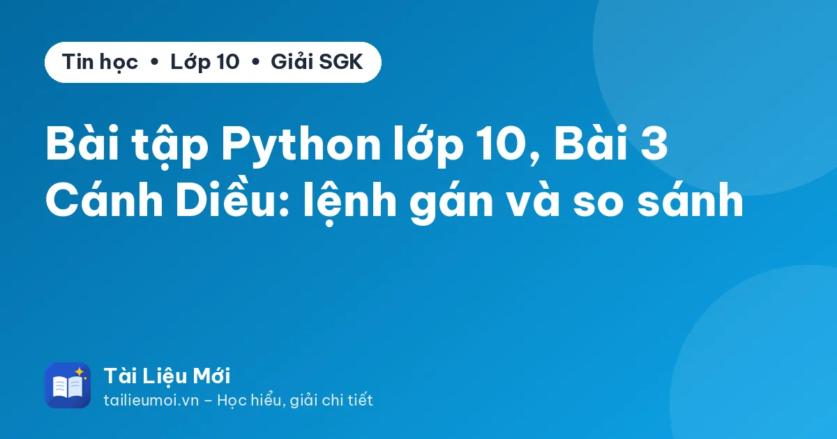 Bài tập Python lớp 10, Bài 3 Cánh Diều: lệnh gán và so sánh