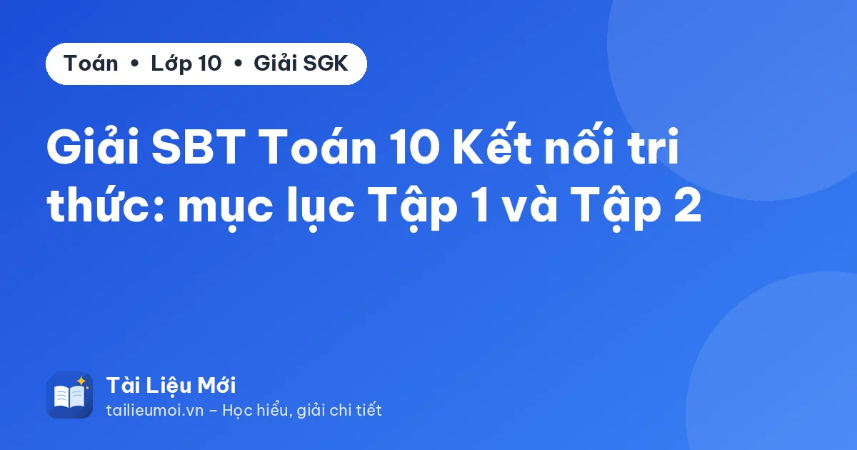 Giải SBT Toán 10 Kết nối tri thức: mục lục Tập 1 và Tập 2