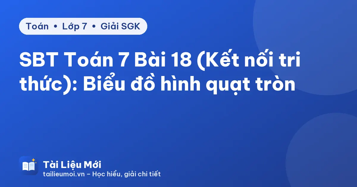 SBT Toán 7 Bài 18 (Kết nối tri thức): Biểu đồ hình quạt tròn