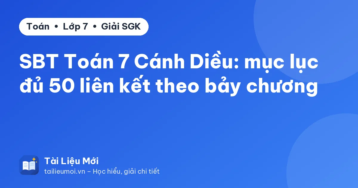 SBT Toán 7 Cánh Diều: mục lục đủ 50 liên kết theo bảy chương