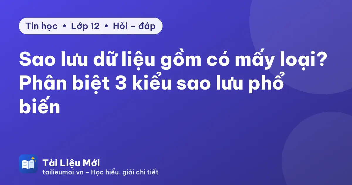 Sao lưu dữ liệu gồm có mấy loại? Phân biệt 3 kiểu sao lưu phổ biến