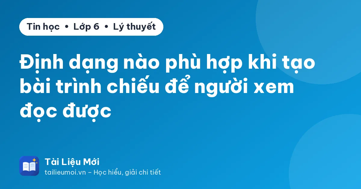 Định dạng nào phù hợp khi tạo bài trình chiếu để người xem đọc được