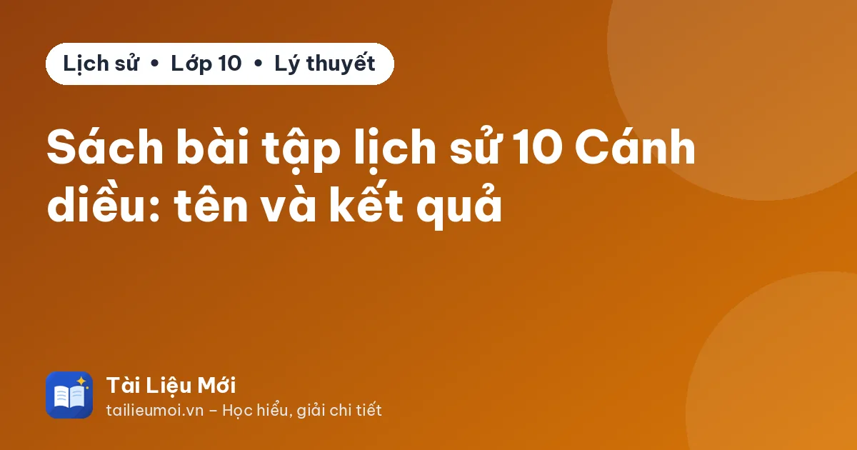 Sách bài tập lịch sử 10 Cánh diều: tên và kết quả