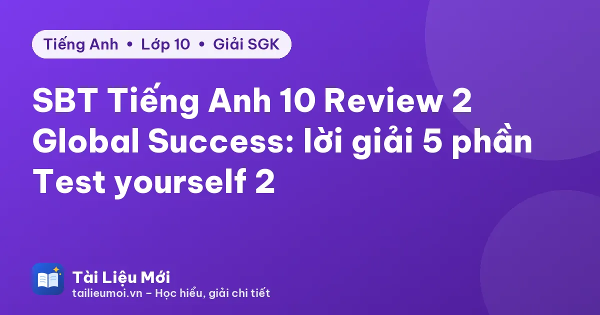 SBT Tiếng Anh 10 Review 2 Global Success: lời giải 5 phần Test yourself 2