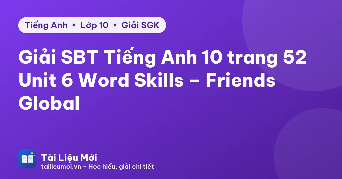 Giải SBT Tiếng Anh 10 trang 52 Unit 6 Word Skills – Friends Global