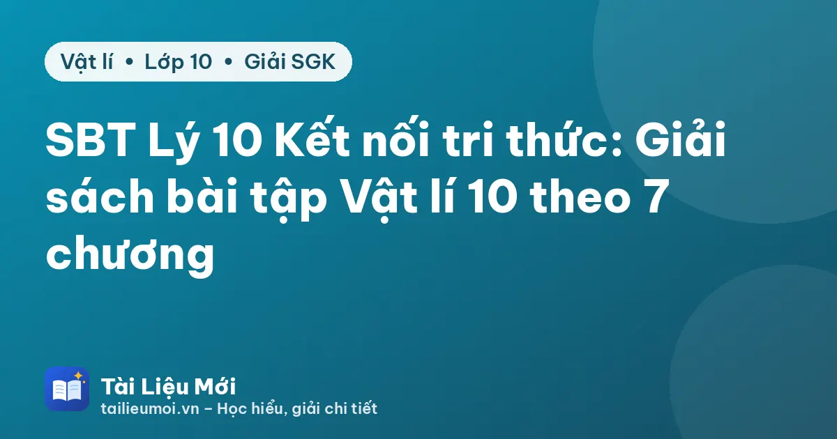 SBT Lý 10 Kết nối tri thức: Giải sách bài tập Vật lí 10 theo 7 chương