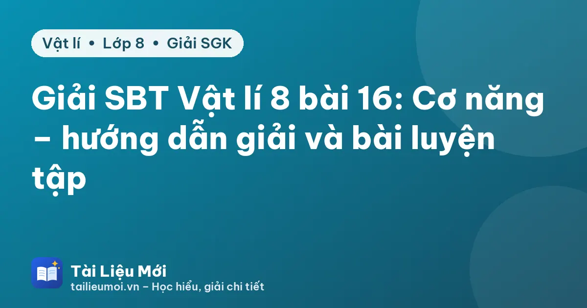 Giải SBT Vật lí 8 bài 16: Cơ năng – hướng dẫn giải và bài luyện tập