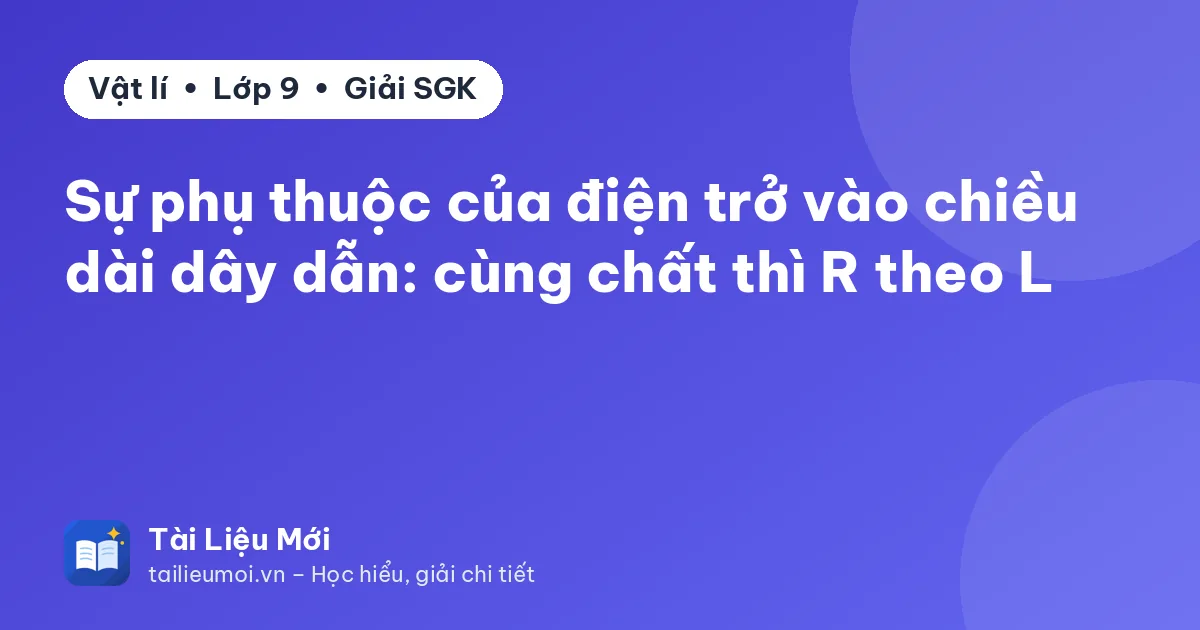 Sự phụ thuộc của điện trở vào chiều dài dây dẫn: cùng chất thì R theo L