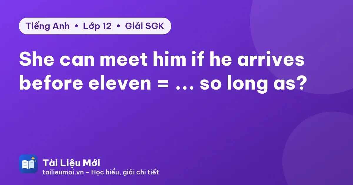 She can meet him if he arrives before eleven = ... so long as?