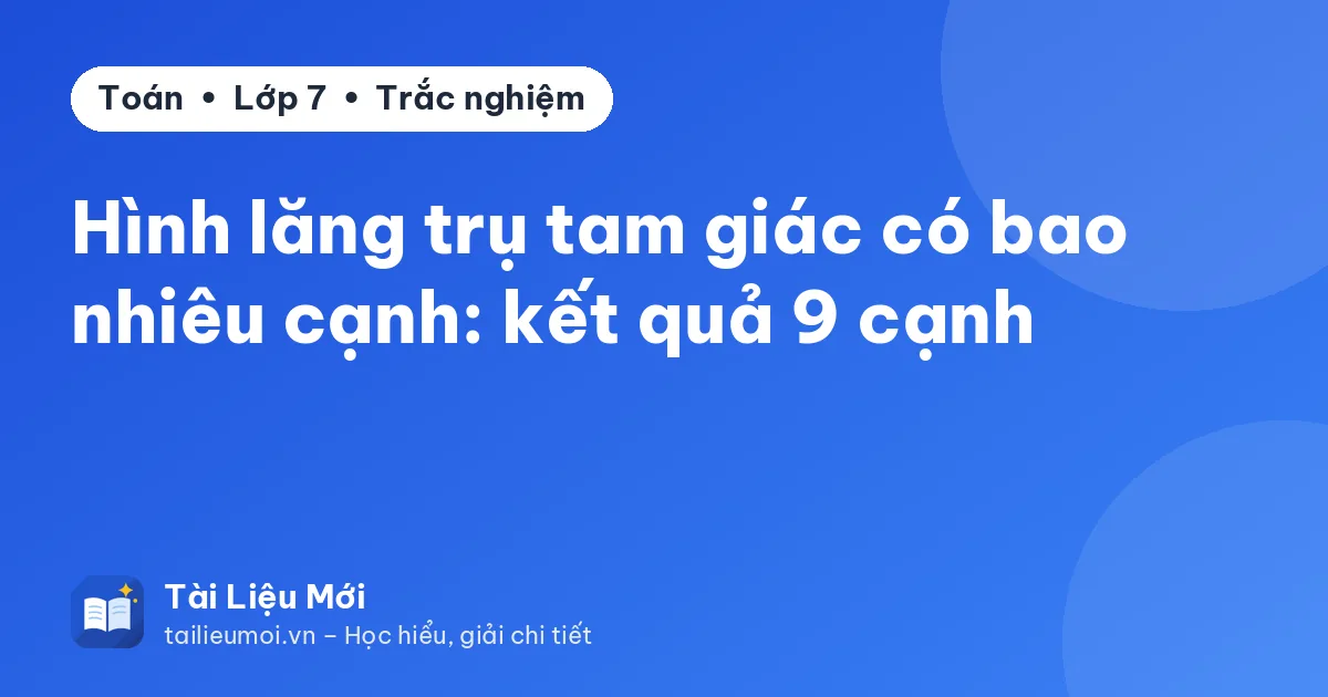 Hình lăng trụ tam giác có bao nhiêu cạnh: kết quả 9 cạnh