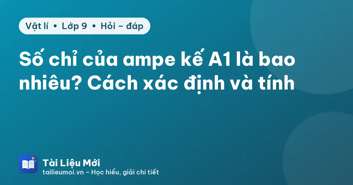 Số chỉ của ampe kế A1 là bao nhiêu? Cách xác định và tính