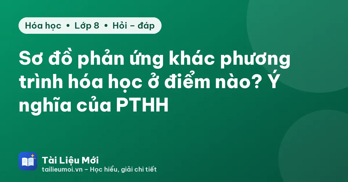 Sơ đồ phản ứng khác phương trình hóa học ở điểm nào? Ý nghĩa của PTHH