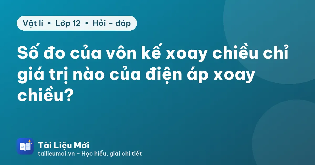 Số đo của vôn kế xoay chiều chỉ giá trị nào của điện áp xoay chiều?