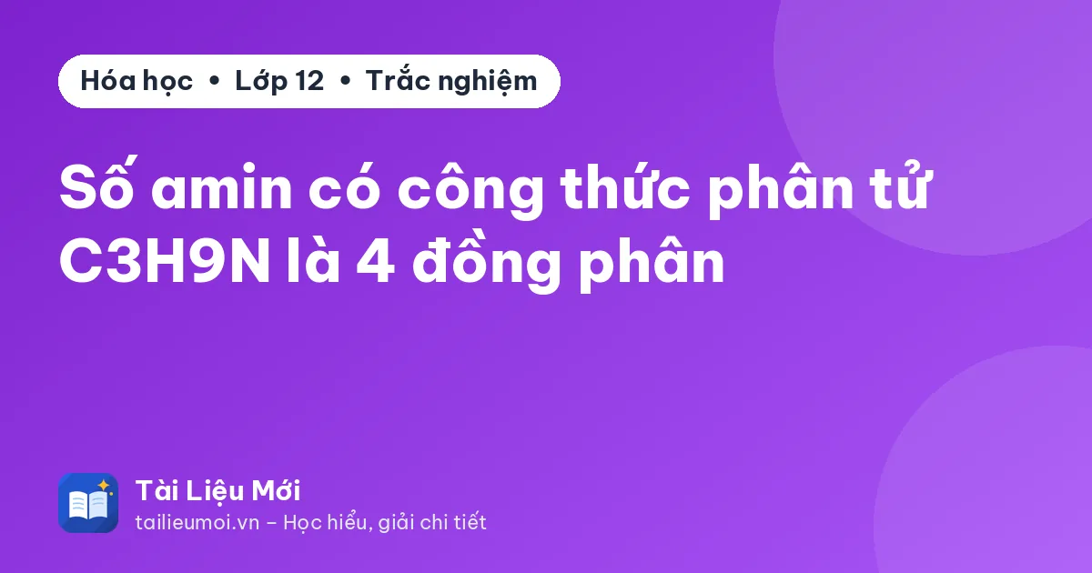 Số amin có công thức phân tử C3H9N là 4 đồng phân
