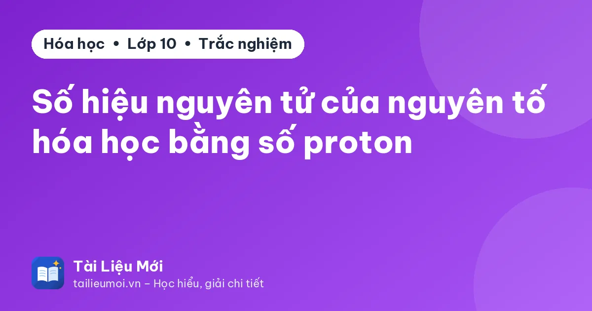 Số hiệu nguyên tử của nguyên tố hóa học bằng số proton