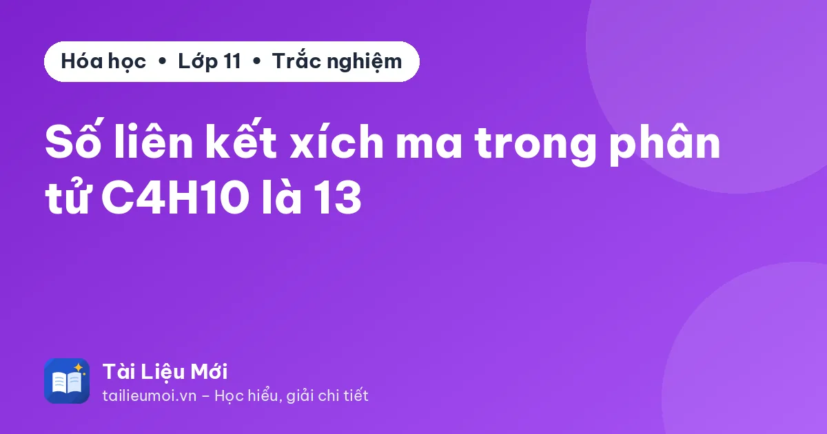 Số liên kết xích ma trong phân tử C4H10 là 13