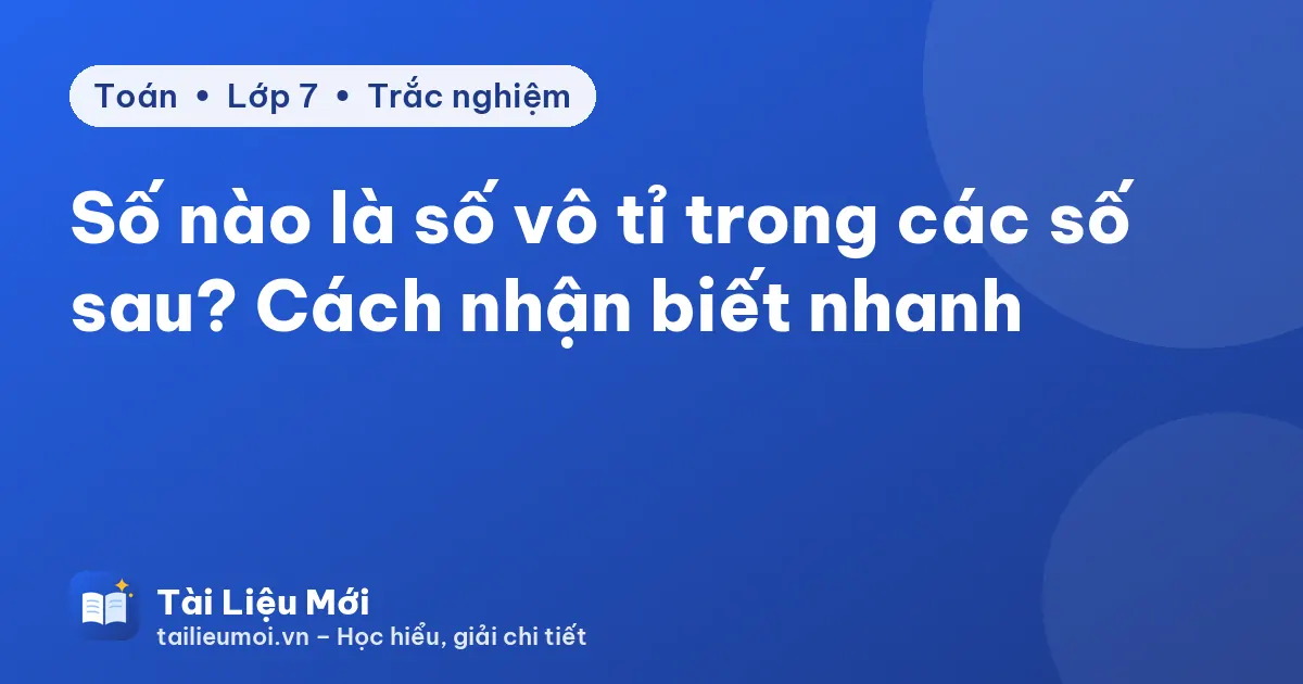 Số nào là số vô tỉ trong các số sau? Cách nhận biết nhanh