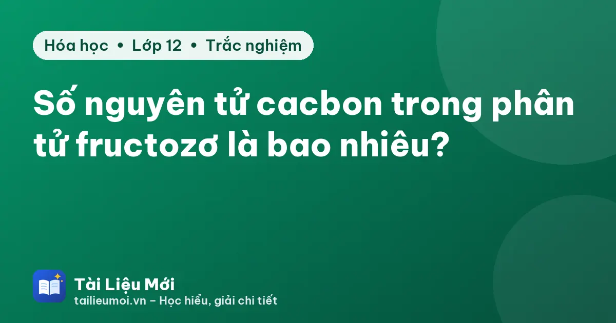 Số nguyên tử cacbon trong phân tử fructozơ là bao nhiêu?